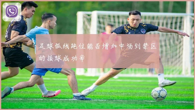 足球弧线跑位能否增加中场到禁区的接球成功率