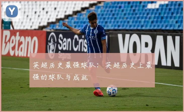 英超历史最强球队：英超历史上最强的球队与成就