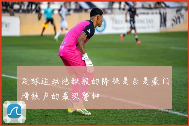 足球运动地狱般的降级是否是豪门滑铁卢的最深警钟