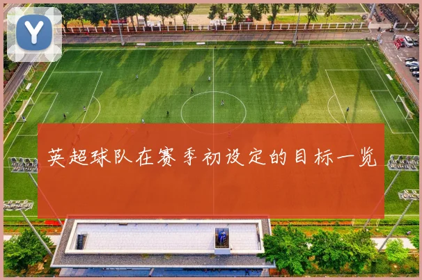 英超球队在赛季初设定的目标一览