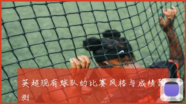 英超现有球队的比赛风格与成绩预测